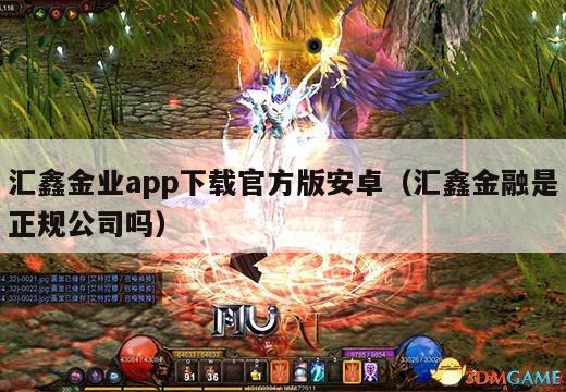 汇鑫金业app下载官方版安卓（汇鑫金融是正规公司吗）